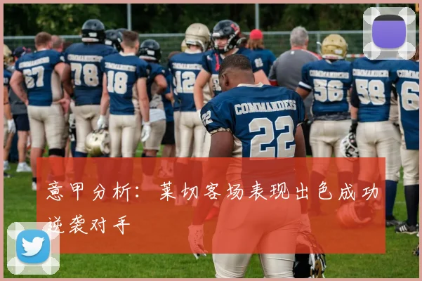 意甲分析：莱切客场表现出色成功逆袭对手