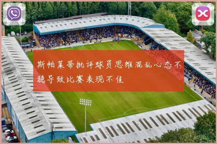 斯帕莱蒂批评球员思维混乱心态不稳导致比赛表现不佳